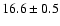 $ 16.6 \pm { 0.5 } $