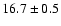 $ 16.7 \pm { 0.5 } $