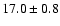 $ 17.0 \pm { 0.8 } $