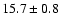 $ 15.7 \pm { 0.8 } $