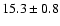 $ 15.3 \pm { 0.8 } $
