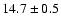 $ 14.7 \pm { 0.5 } $