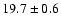 $ 19.7 \pm { 0.6 } $