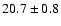 $ 20.7 \pm { 0.8 } $