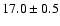 $ 17.0 \pm { 0.5 } $