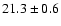 $ 21.3 \pm { 0.6 } $