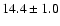 $ 14.4 \pm { 1.0 } $