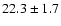 $ 22.3 \pm { 1.7 } $