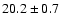 $ 20.2 \pm { 0.7 } $