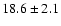 $ 18.6 \pm { 2.1 } $