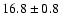 $ 16.8 \pm { 0.8 } $