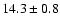 $ 14.3 \pm { 0.8 } $