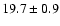 $ 19.7 \pm { 0.9 } $