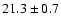 $ 21.3 \pm { 0.7 } $