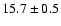 $ 15.7 \pm { 0.5 } $
