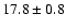 $ 17.8 \pm { 0.8 } $