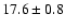 $ 17.6 \pm { 0.8 } $
