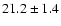 $ 21.2 \pm { 1.4 } $