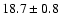 $ 18.7 \pm { 0.8 } $
