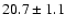 $ 20.7 \pm { 1.1 } $