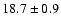 $ 18.7 \pm { 0.9 } $