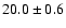 $ 20.0 \pm { 0.6 } $
