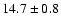 $ 14.7 \pm { 0.8 } $