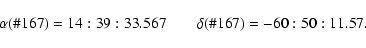 \begin{displaymath}\alpha(\char93 167) = 14:39:33.567\qquad\delta(\char93 167) = -60:50:11.57.\end{displaymath}