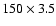 $150 \times 3.5$