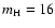 $m_{\rm H} = 16$