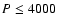 $P \le 4000$