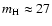 $m_{\rm H} \approx 27$
