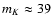$m_K \approx 39$