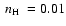 $\mbox{~$n_{\rm H}$ }=0.01$