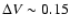 $\Delta V\sim0.15$