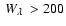$\mbox{~$W_{\lambda}$ }>200$