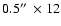 $0.5\hbox{$^{\prime\prime}$ }\times12$