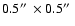 $0.5\hbox{$^{\prime\prime}$ }\times 0.5 \hbox{$^{\prime\prime}$ }$