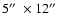 $5\hbox{$^{\prime\prime}$ }\times 12\hbox{$^{\prime\prime}$ }$