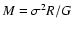 $M=\sigma^2 R / G$