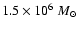 $1.5\times10^6~M_{\odot}$