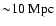 ${\sim} 10~\rm Mpc$