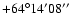 $ +64{\rm ^\circ} 14{\rm ^\prime} 08{\rm ^{\prime\prime}}$