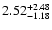 $\rm 2.52^{+2.48}_{-1.18}$