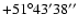 $ +51{\rm ^\circ} 43{\rm ^\prime} 38{\rm ^{\prime\prime}}$