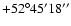 $ +52{\rm ^\circ} 45{\rm ^\prime} 18{\rm ^{\prime\prime}}$