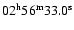 $02{\rm ^h} 56{\rm ^m} 33.0{\rm ^s}$