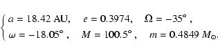 \begin{displaymath}\left\{\begin{array}{l}
\dy a=18.42~\mbox{AU},\quad e=0.3974,...
...0.5\hbox{$^\circ$ },\quad m=0.4849~M_\odot.
\end{array}\right.
\end{displaymath}