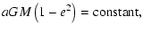 $\displaystyle aGM\left(1-e^2\right) = \mbox{constant} ,$