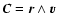 $\vec{C}=\vec{r}\wedge\vec{v}$